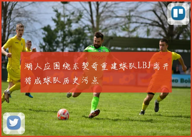 湖人应围绕东契奇重建球队LBJ离开将成球队历史污点